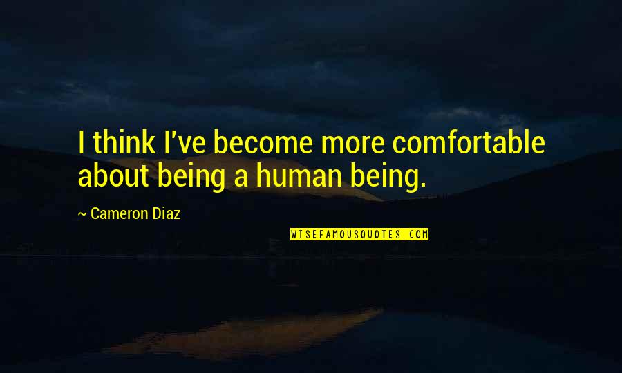 Pobijedio Quotes By Cameron Diaz: I think I've become more comfortable about being