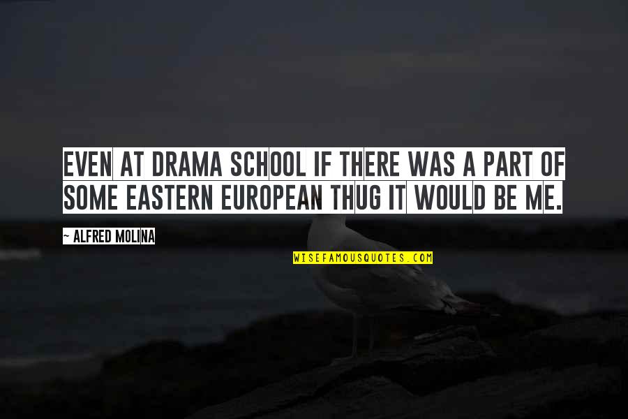 Pobitora Quotes By Alfred Molina: Even at drama school if there was a