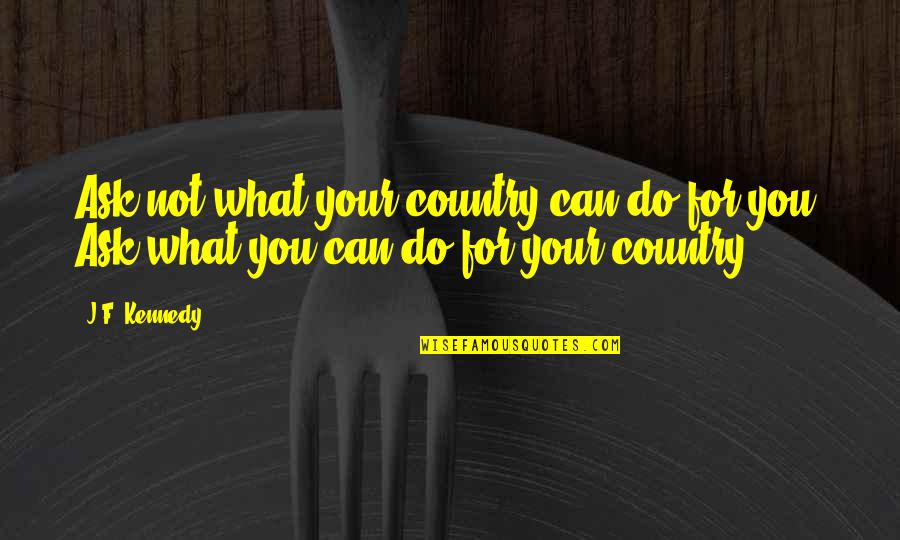 Poblaci N Quotes By J.F. Kennedy: Ask not what your country can do for