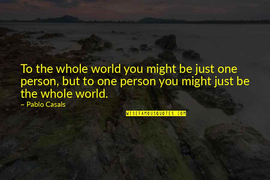 Poblaci N Quotes By Pablo Casals: To the whole world you might be just