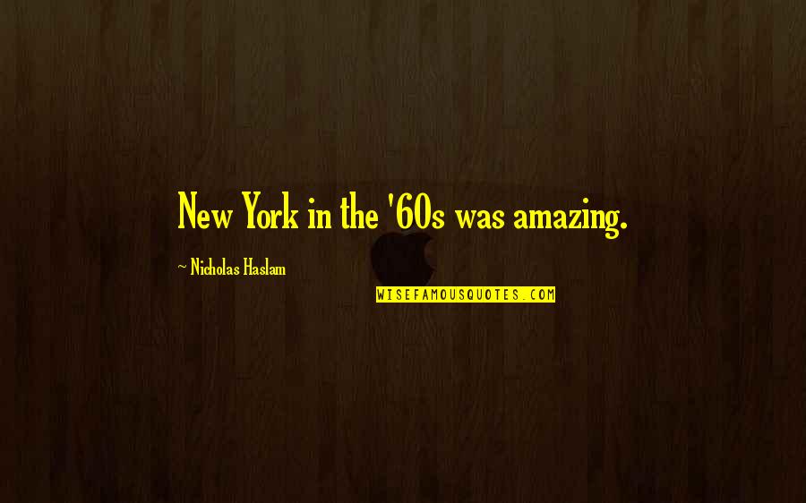 Poblada Quotes By Nicholas Haslam: New York in the '60s was amazing.