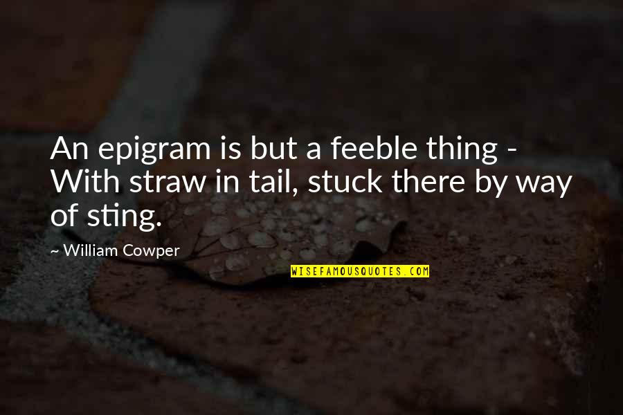 Poblados Quotes By William Cowper: An epigram is but a feeble thing -