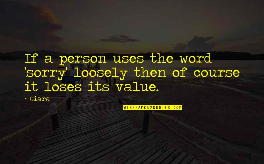 Poblano Peppers Quotes By Ciara: If a person uses the word 'sorry' loosely