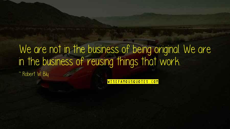 Poblano Peppers Quotes By Robert W. Bly: We are not in the business of being Poblano Peppers Quotes By Robert W. Bly: We are not in the business of being