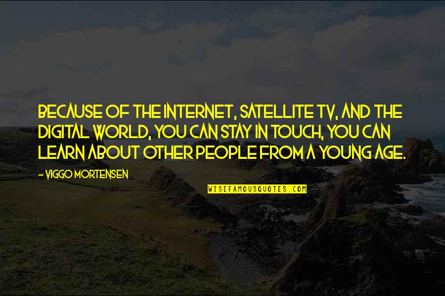 Poblocki Quotes By Viggo Mortensen: Because of the internet, satellite TV, and the