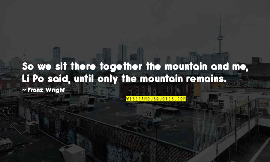 Po'boys Quotes By Franz Wright: So we sit there together the mountain and