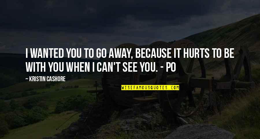 Po'boys Quotes By Kristin Cashore: I wanted you to go away, because it