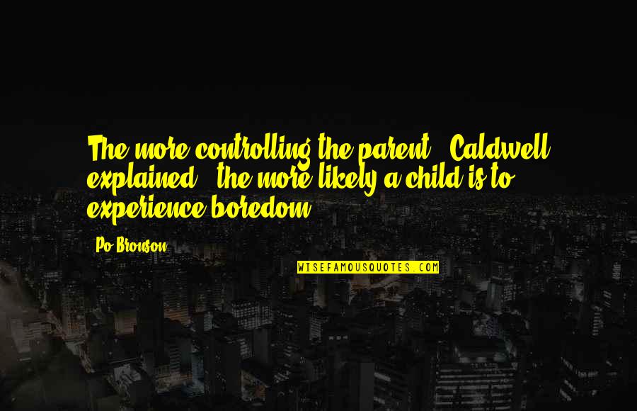 Po'boys Quotes By Po Bronson: The more controlling the parent," Caldwell explained, "the