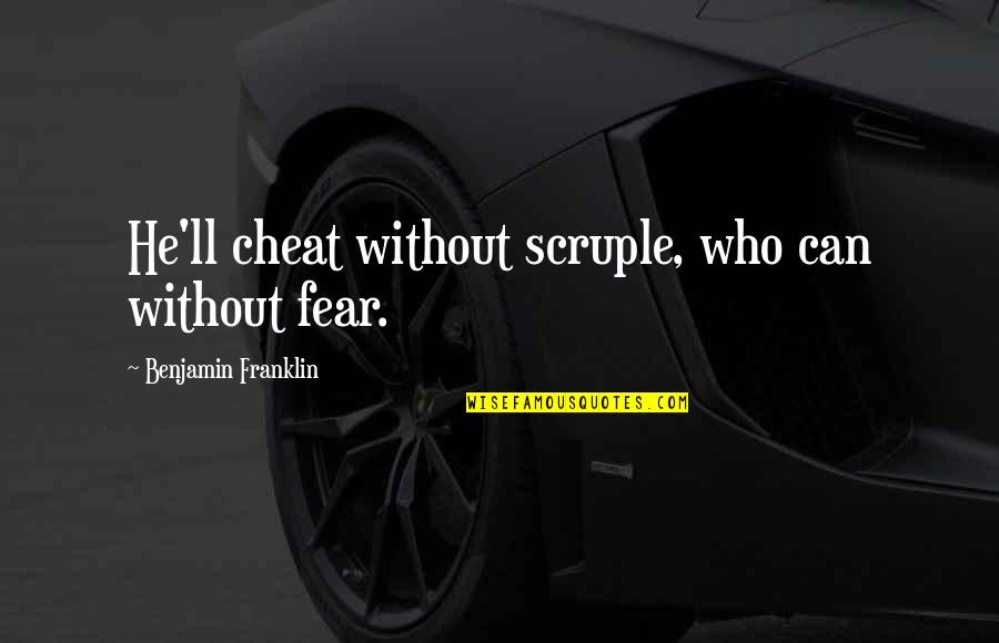 Pobrecito Mi Quotes By Benjamin Franklin: He'll cheat without scruple, who can without fear.