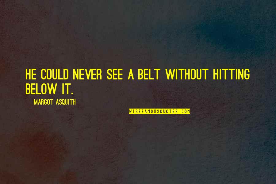Pobrecito Mi Quotes By Margot Asquith: He could never see a belt without hitting