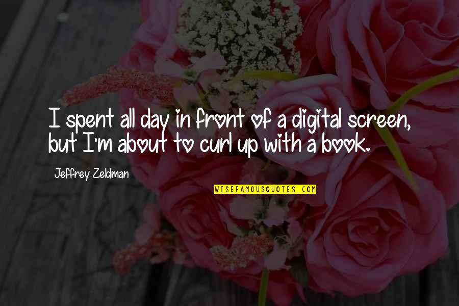 Pobres De Espiritu Quotes By Jeffrey Zeldman: I spent all day in front of a Pobres De Espiritu Quotes By Jeffrey Zeldman: I spent all day in front of a