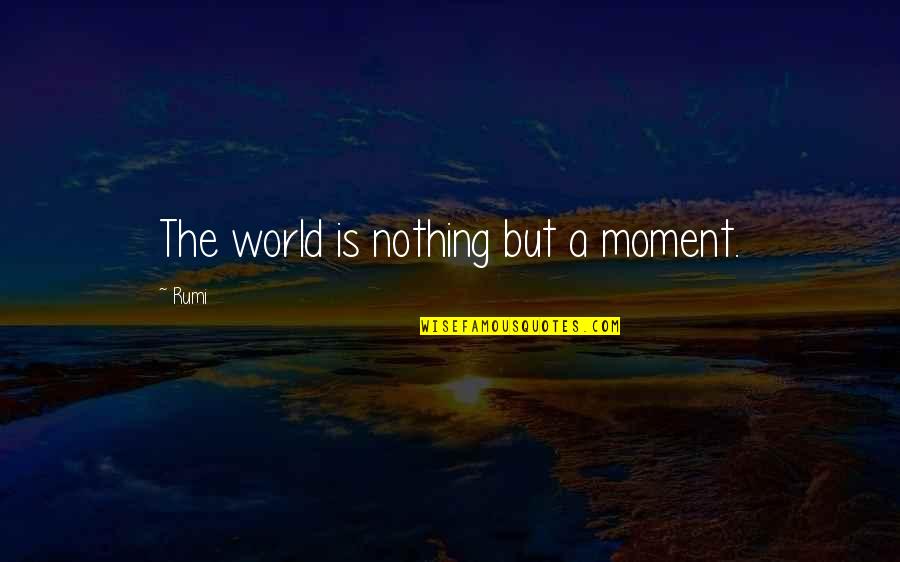 Pobres De Espiritu Quotes By Rumi: The world is nothing but a moment.