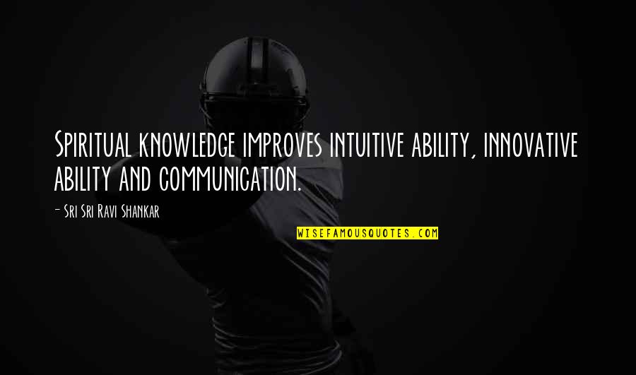 Pobres De Espiritu Quotes By Sri Sri Ravi Shankar: Spiritual knowledge improves intuitive ability, innovative ability and Pobres De Espiritu Quotes By Sri Sri Ravi Shankar: Spiritual knowledge improves intuitive ability, innovative ability and