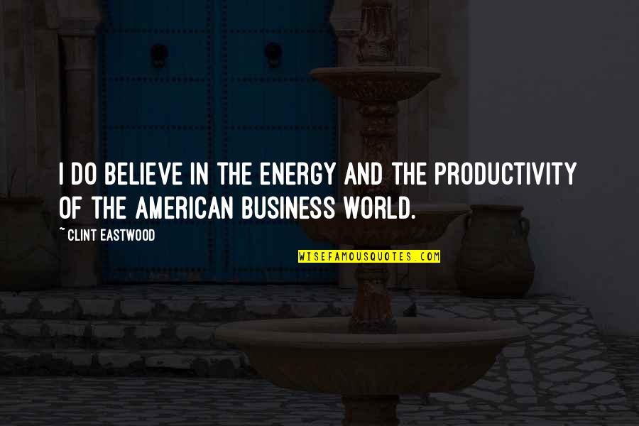 Pobres Quotes By Clint Eastwood: I do believe in the energy and the