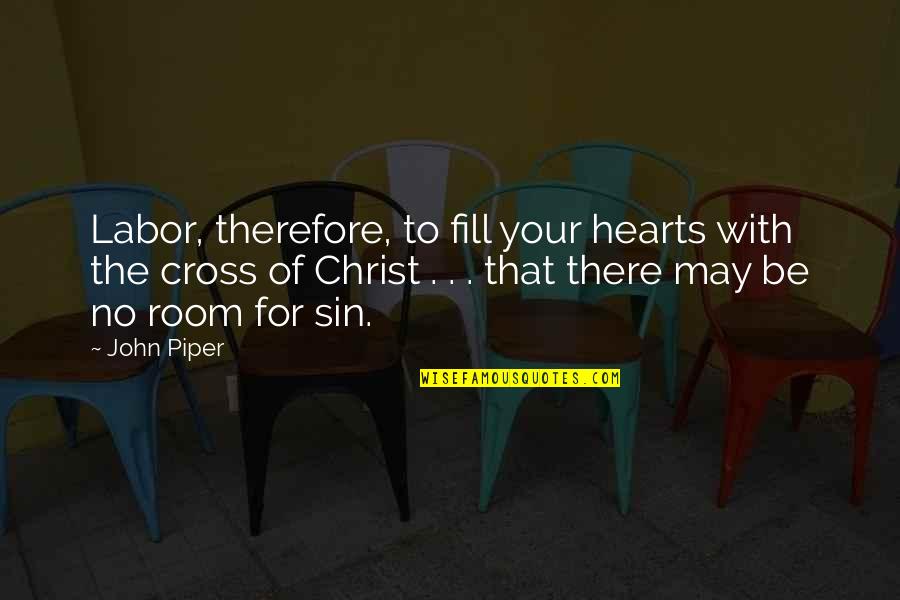 Pobreza Definicion Quotes By John Piper: Labor, therefore, to fill your hearts with the