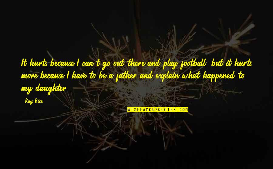 Pobuda Agregata Quotes By Ray Rice: It hurts because I can't go out there Pobuda Agregata Quotes By Ray Rice: It hurts because I can't go out there