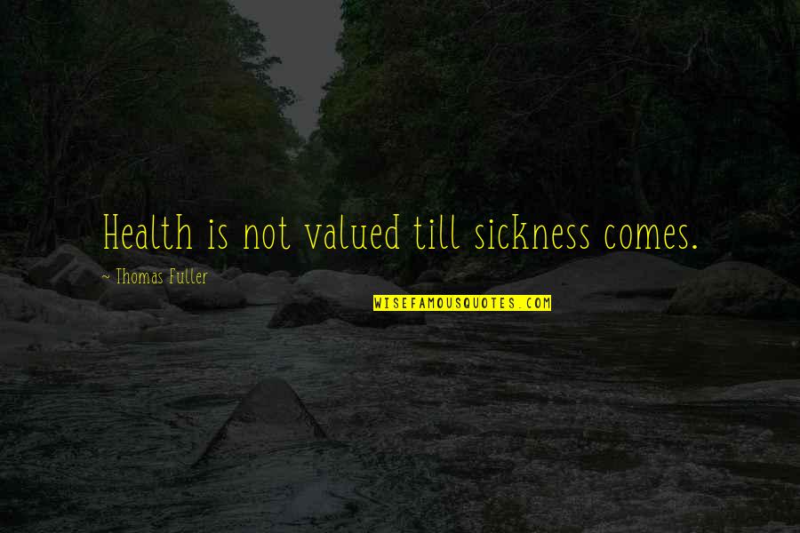 Pobuda Agregata Quotes By Thomas Fuller: Health is not valued till sickness comes. Pobuda Agregata Quotes By Thomas Fuller: Health is not valued till sickness comes.