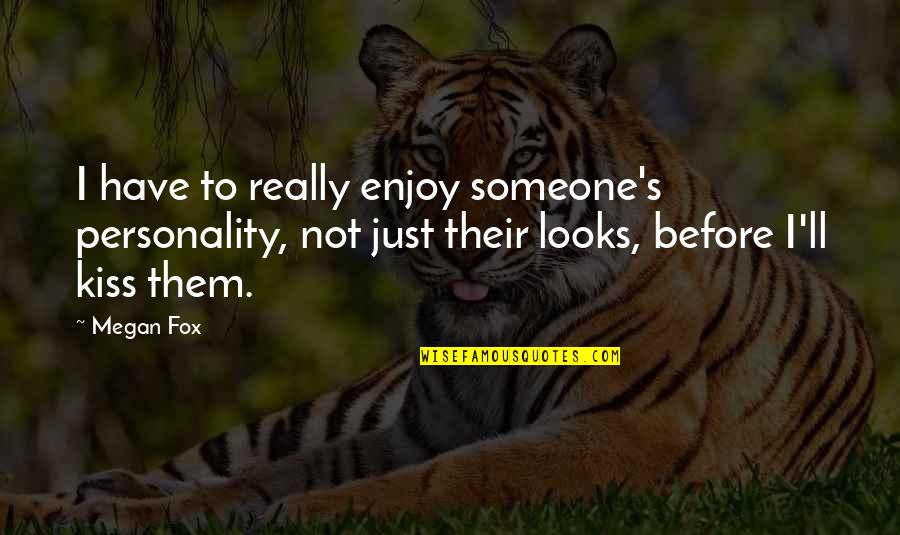 Pobuna 2015 Quotes By Megan Fox: I have to really enjoy someone's personality, not Pobuna 2015 Quotes By Megan Fox: I have to really enjoy someone's personality, not