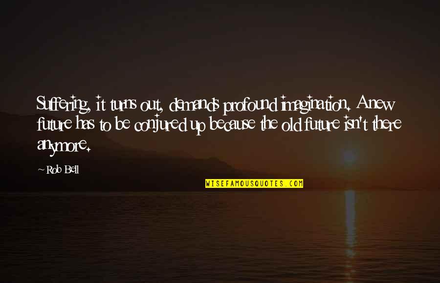 Pobuna 2015 Quotes By Rob Bell: Suffering, it turns out, demands profound imagination. A Pobuna 2015 Quotes By Rob Bell: Suffering, it turns out, demands profound imagination. A
