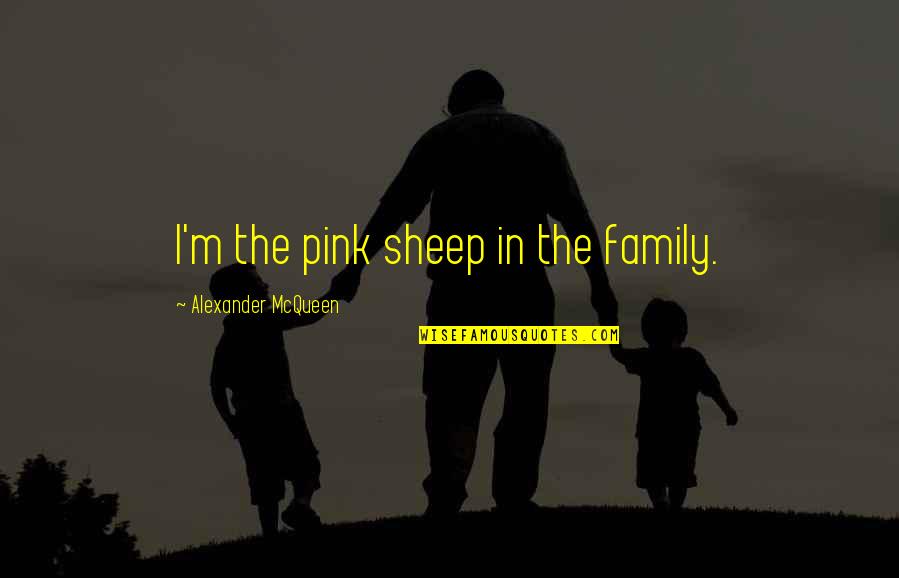 Pobuna Ceo Quotes By Alexander McQueen: I'm the pink sheep in the family.