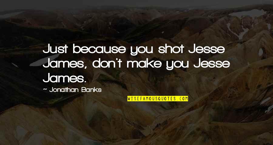 Pocahontas Dreams Quotes By Jonathan Banks: Just because you shot Jesse James, don't make