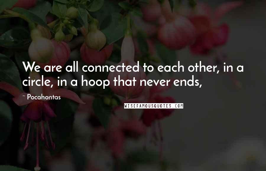 Pocahontas quotes: We are all connected to each other, in a circle, in a hoop that never ends,