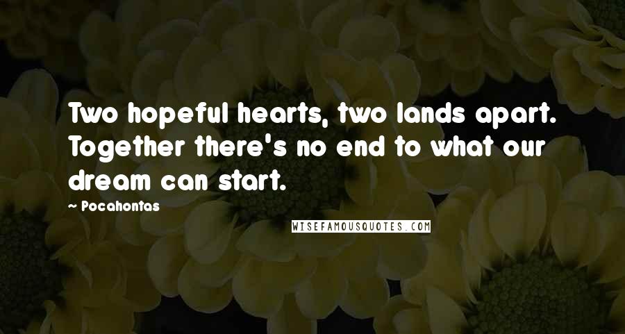 Pocahontas quotes: Two hopeful hearts, two lands apart. Together there's no end to what our dream can start.