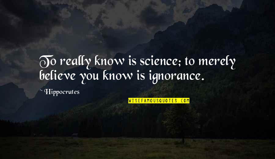 Pocahontas The River Quotes By Hippocrates: To really know is science; to merely believe