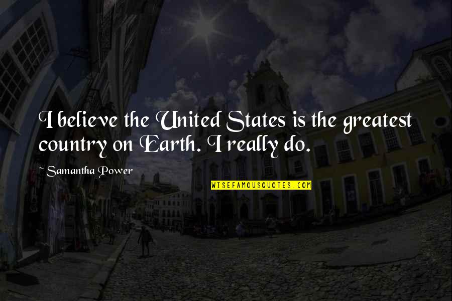 Pocarondas Quotes By Samantha Power: I believe the United States is the greatest