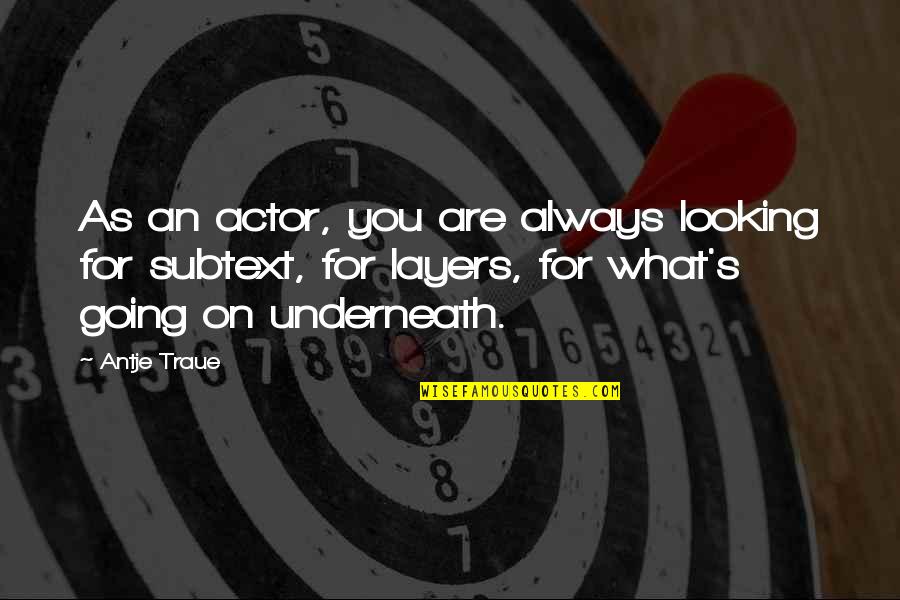 Pocaterra Cross Quotes By Antje Traue: As an actor, you are always looking for Pocaterra Cross Quotes By Antje Traue: As an actor, you are always looking for
