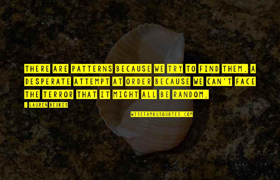 Pocaterra Cross Quotes By Lauren Beukes: There are patterns because we try to find Pocaterra Cross Quotes By Lauren Beukes: There are patterns because we try to find