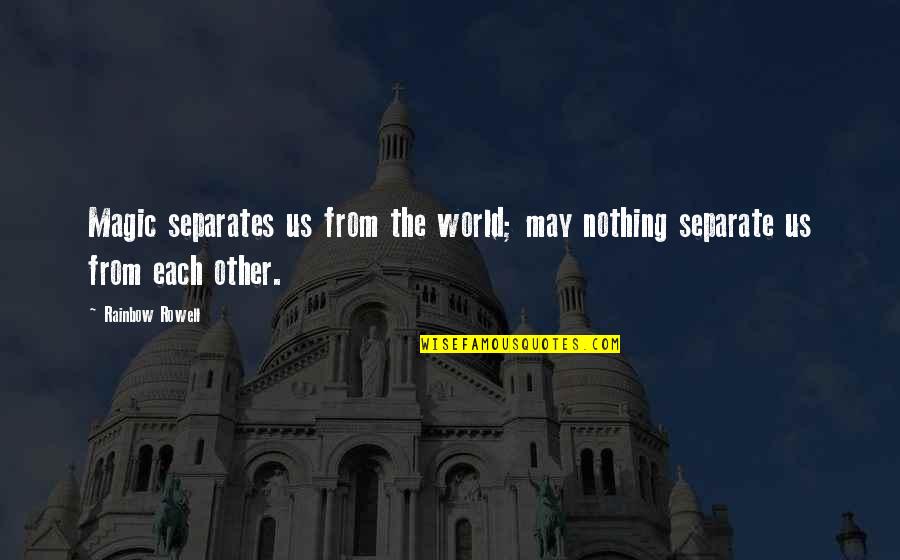 Pocaterra Group Quotes By Rainbow Rowell: Magic separates us from the world; may nothing