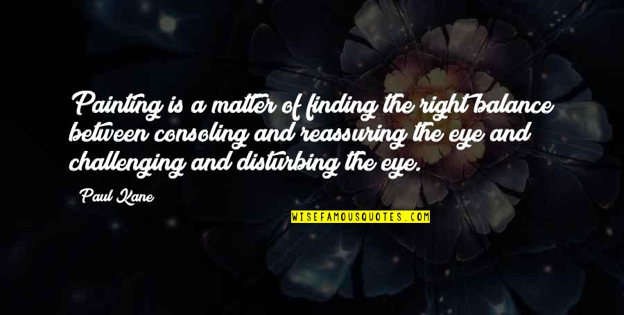 Poccia Consulting Quotes By Paul Kane: Painting is a matter of finding the right Poccia Consulting Quotes By Paul Kane: Painting is a matter of finding the right