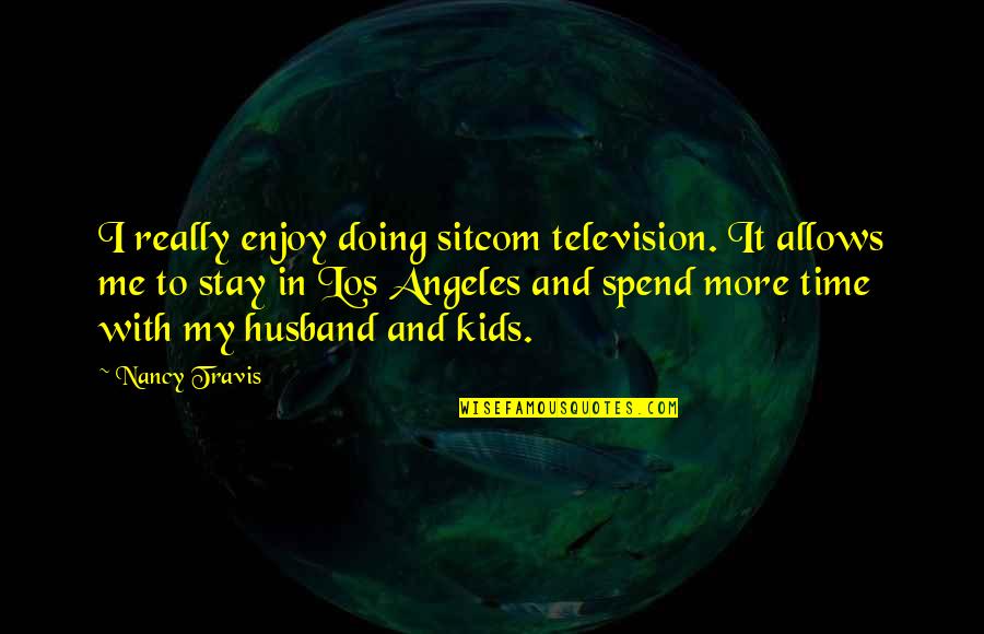 Poccia Ptp Quotes By Nancy Travis: I really enjoy doing sitcom television. It allows Poccia Ptp Quotes By Nancy Travis: I really enjoy doing sitcom television. It allows