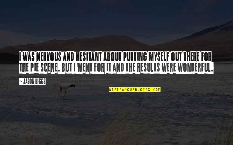 Poccia Shooting Quotes By Jason Biggs: I was nervous and hesitant about putting myself Poccia Shooting Quotes By Jason Biggs: I was nervous and hesitant about putting myself