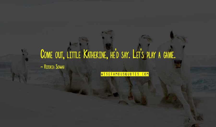 Poceo Post Quotes By Victoria Schwab: Come out, little Katherine, he'd say. Let's play