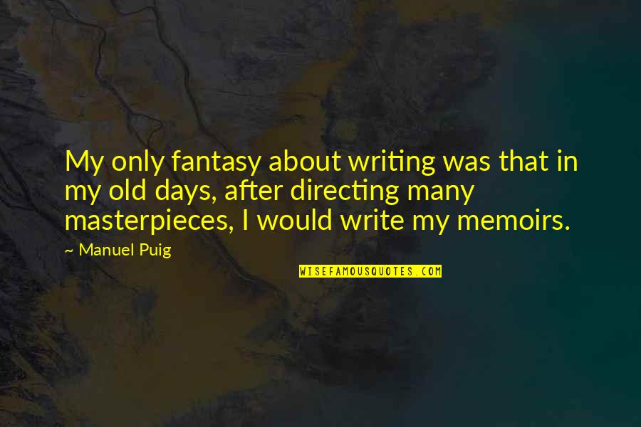 Pocher Quotes By Manuel Puig: My only fantasy about writing was that in Pocher Quotes By Manuel Puig: My only fantasy about writing was that in