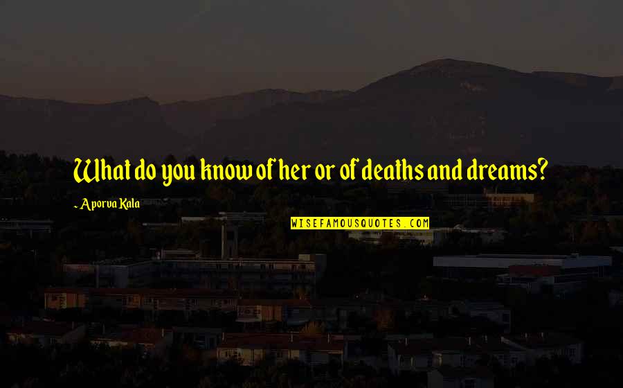 Pochera Falls Quotes By Aporva Kala: What do you know of her or of Pochera Falls Quotes By Aporva Kala: What do you know of her or of