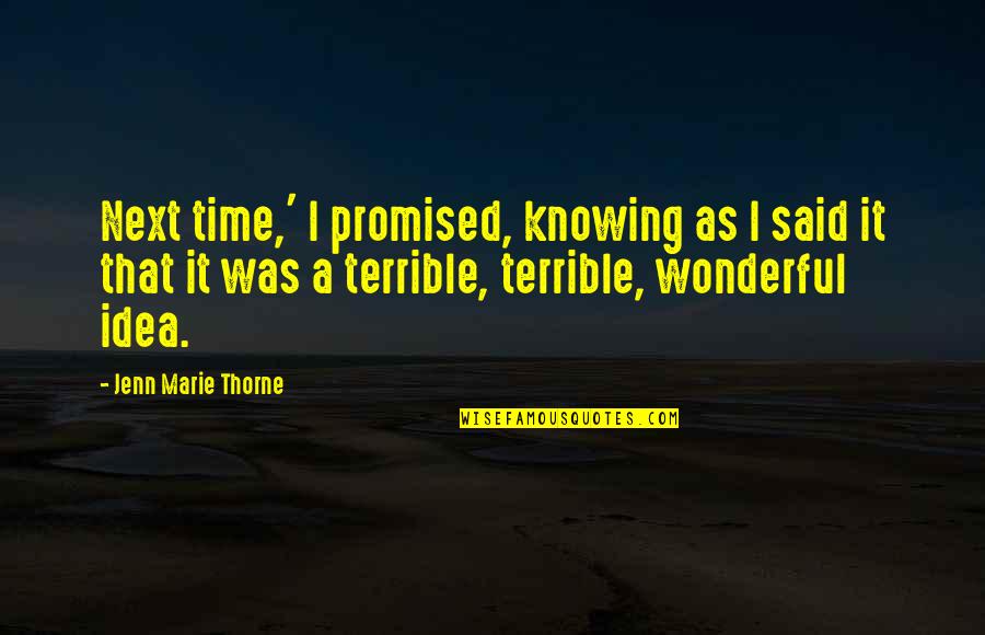 Pocheren Quotes By Jenn Marie Thorne: Next time,' I promised, knowing as I said Pocheren Quotes By Jenn Marie Thorne: Next time,' I promised, knowing as I said