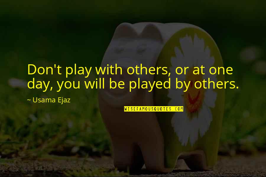 Pochini Quotes By Usama Ejaz: Don't play with others, or at one day,