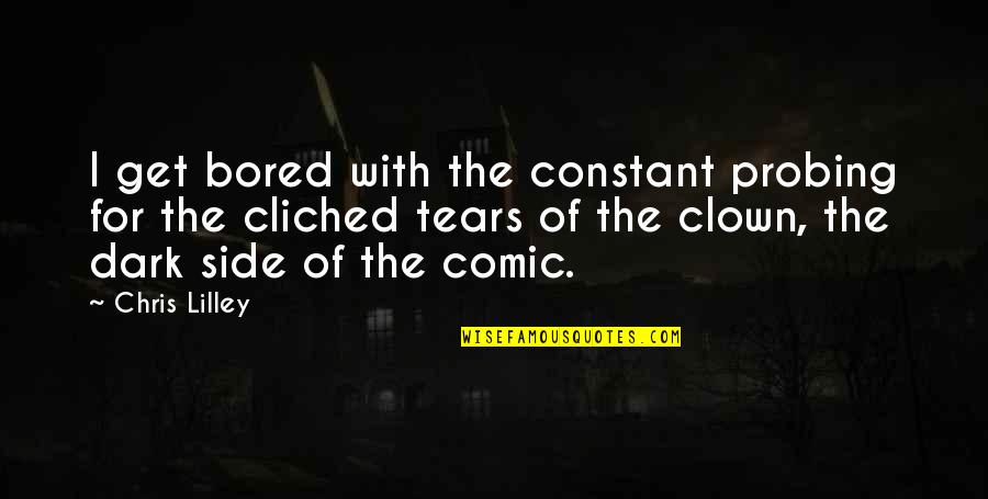 Pochissimo Quotes By Chris Lilley: I get bored with the constant probing for Pochissimo Quotes By Chris Lilley: I get bored with the constant probing for