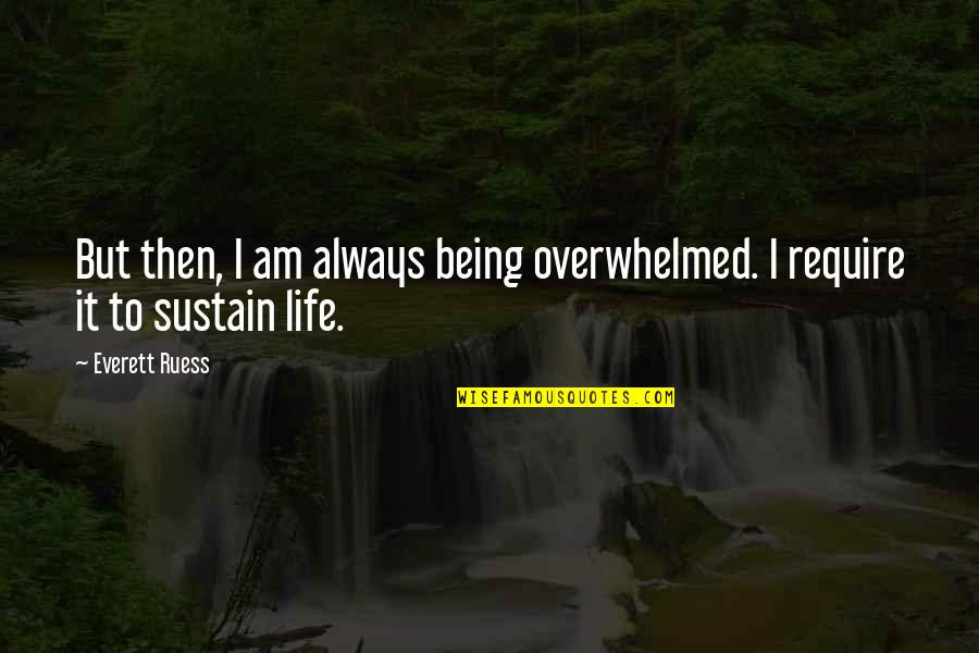 Pochissimo Quotes By Everett Ruess: But then, I am always being overwhelmed. I