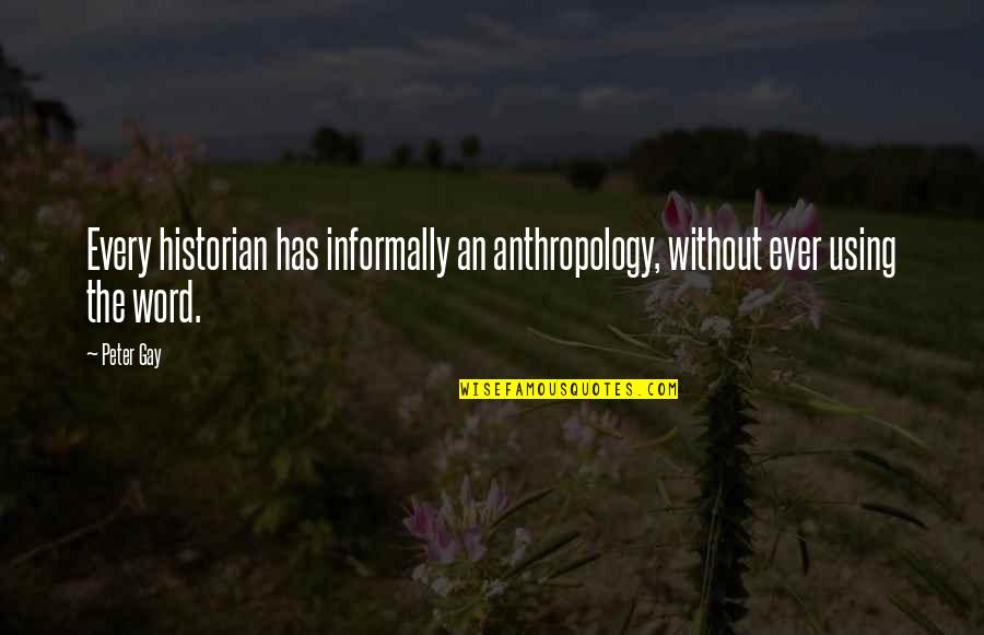Pocho Lavezzi Quotes By Peter Gay: Every historian has informally an anthropology, without ever