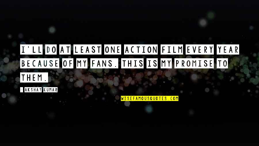 Pocho Quotes By Akshay Kumar: I'll do at least one action film every Pocho Quotes By Akshay Kumar: I'll do at least one action film every