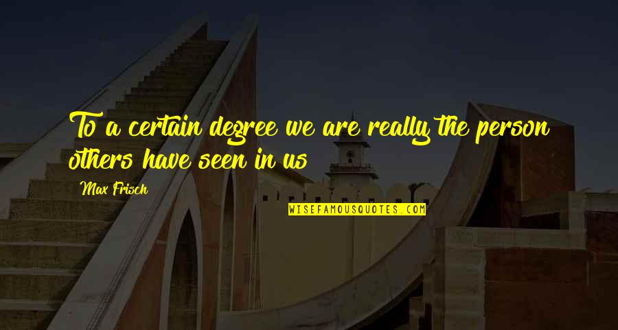 Pocho Quotes By Max Frisch: To a certain degree we are really the