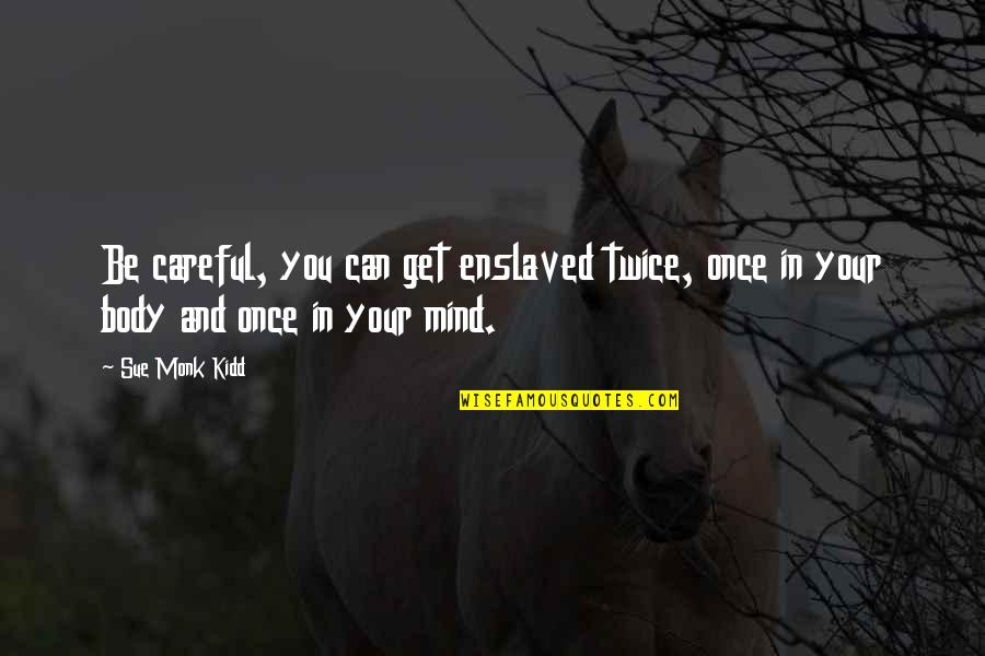 Pocho Quotes By Sue Monk Kidd: Be careful, you can get enslaved twice, once