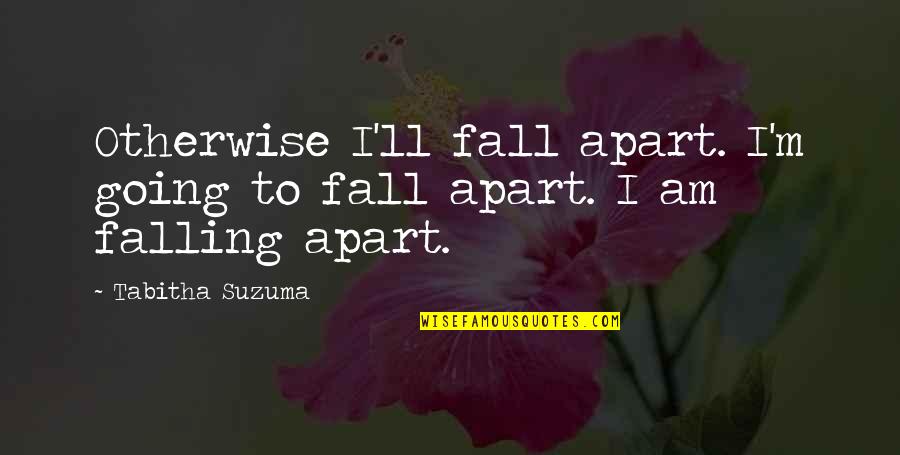 Pocho Quotes By Tabitha Suzuma: Otherwise I'll fall apart. I'm going to fall
