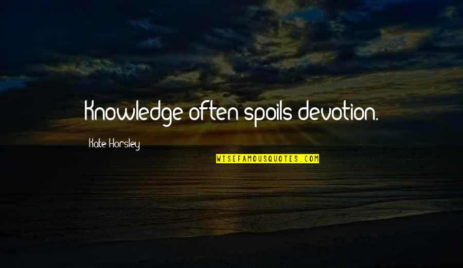 Pochod Quotes By Kate Horsley: Knowledge often spoils devotion.
