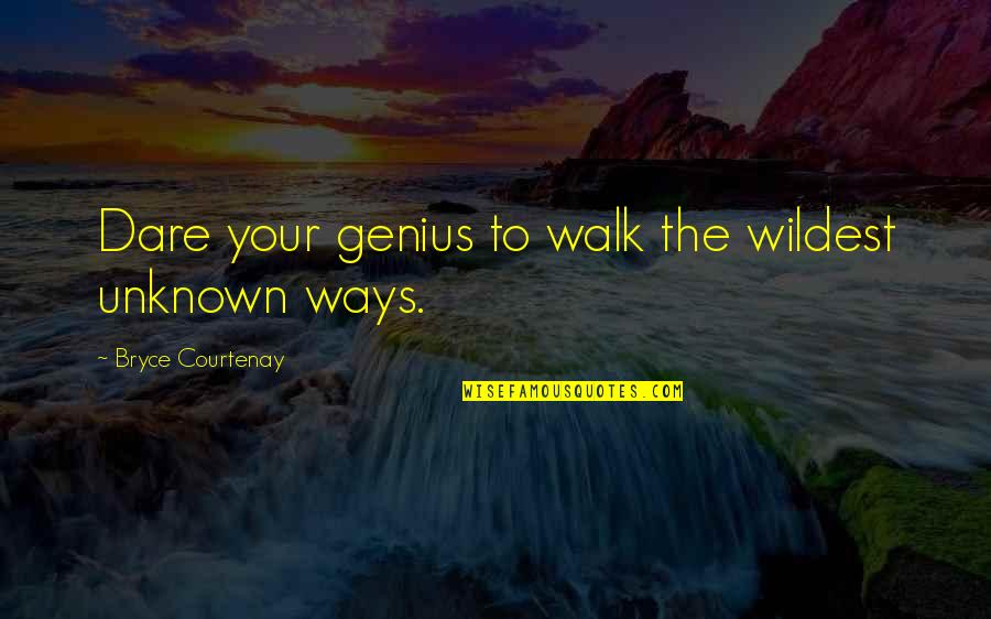 Pocholo Barretto Quotes By Bryce Courtenay: Dare your genius to walk the wildest unknown Pocholo Barretto Quotes By Bryce Courtenay: Dare your genius to walk the wildest unknown