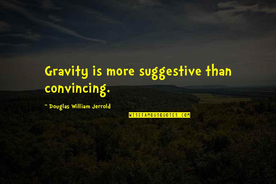 Pochwala Siostry Quotes By Douglas William Jerrold: Gravity is more suggestive than convincing.